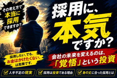 採用に、本気ですか?~会社の未来を変えるのは、「覚悟」という投資~