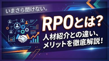 RPO（採用代行）って何？できること・メリット・賢い活用法を分かりやすく紹介！