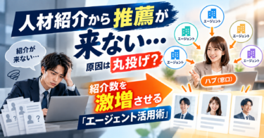 「人材紹介から推薦が来ない…」原因は丸投げ？紹介数を激増させる「エージェント活用術」